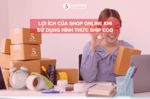 Lợi ích của Shop Online khi sử dụng hình thức Ship Cod
