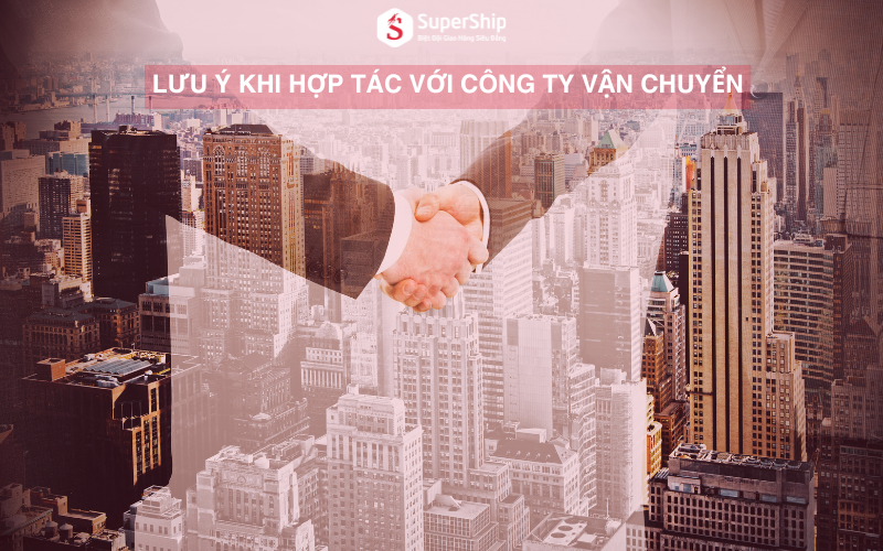 Cần lưu ý gì khi hợp tác với công ty vận chuyển